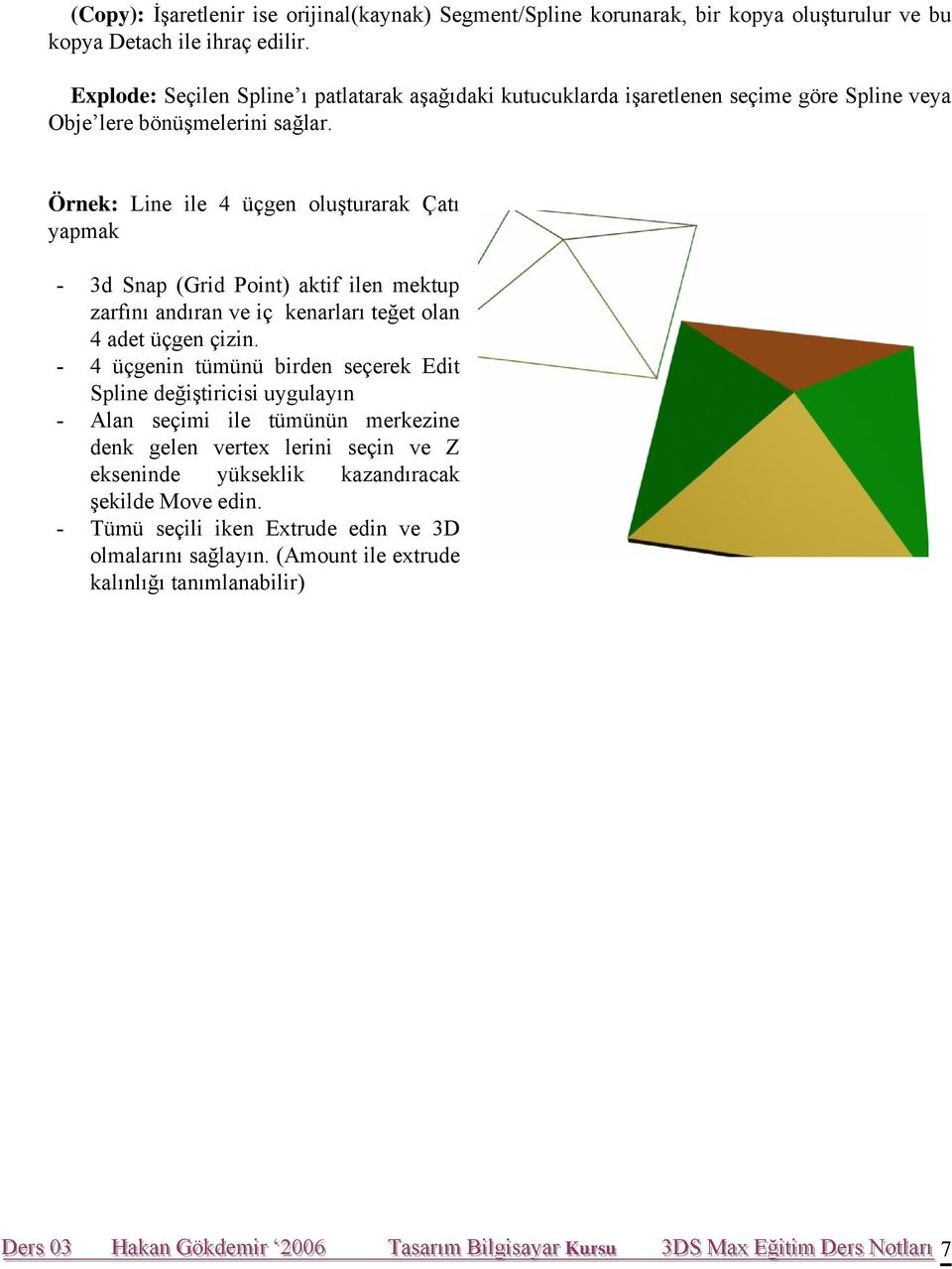 Örnek: Line ile 4 üçgen oluşturarak Çatı yapmak - 3d Snap (Grid Point) aktif ilen mektup zarfını andıran ve iç kenarları teğet olan 4 adet üçgen çizin.