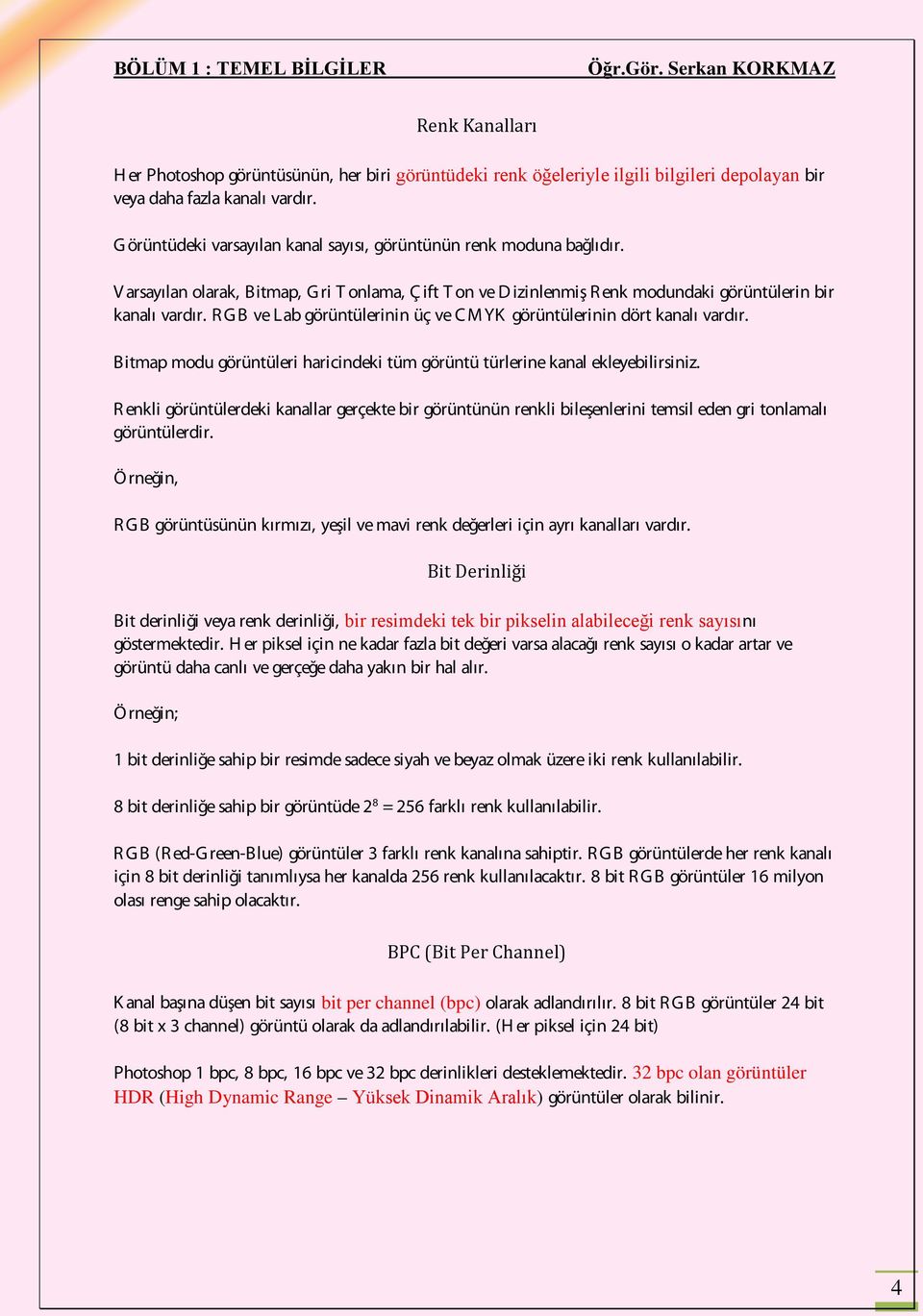 R G B ve Lab görüntülerinin üç ve C M YK görüntülerinin dört kanalı vardır. Bitmap modu görüntüleri haricindeki tüm görüntü türlerine kanal ekleyebilirsiniz.