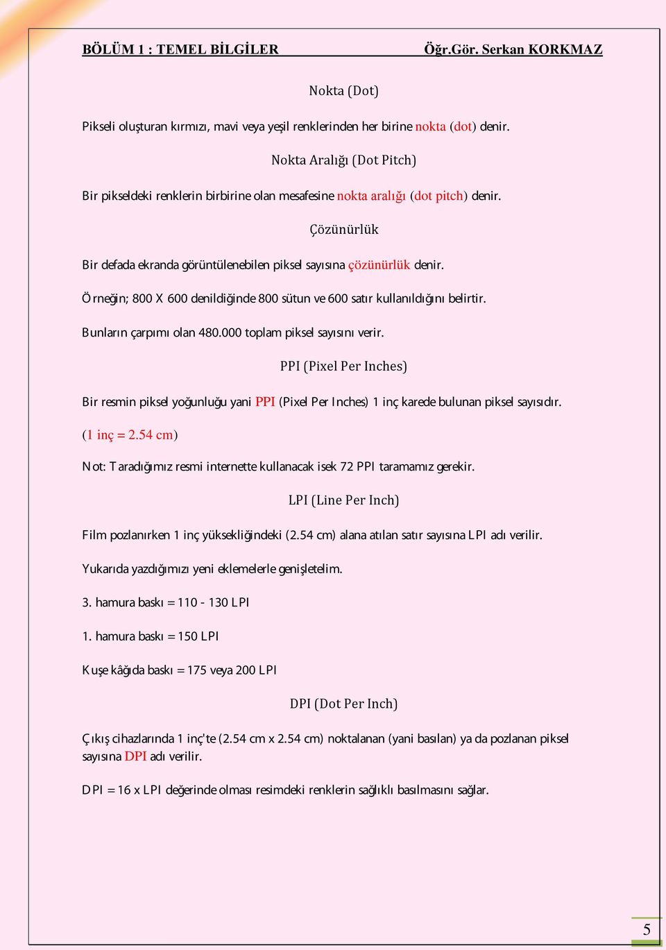 Ö rneğin; 800 X 600 denildiğinde 800 sütun ve 600 satır kullanıldığını belirtir. Bunların çarpımı olan 480.000 toplam piksel sayısını verir.