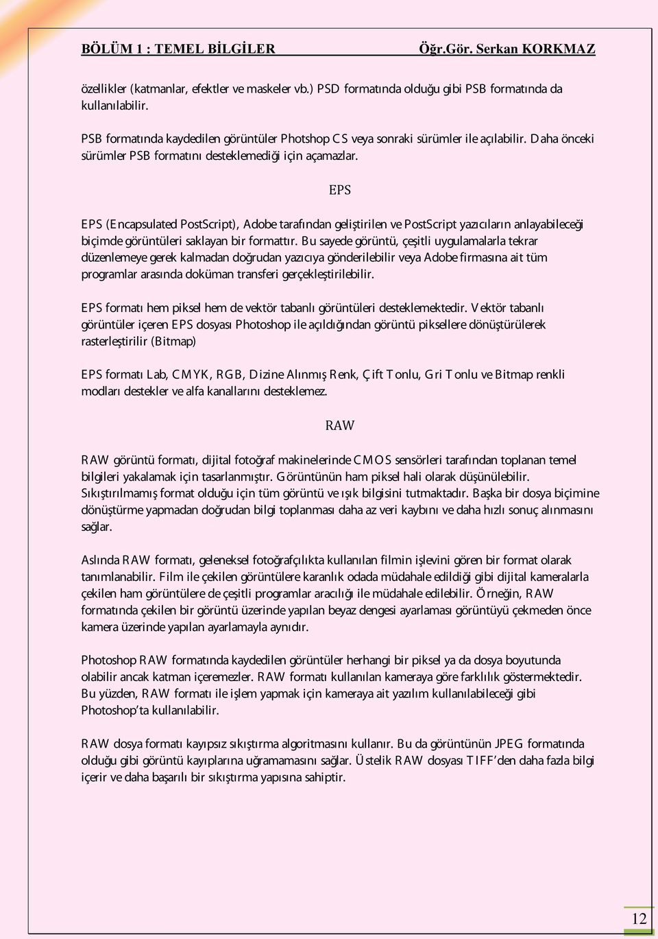 EPS E PS (E ncapsulated PostScript), Adobe tarafından geliştirilen ve PostScript yazıcıların anlayabileceği biçimde görüntüleri saklayan bir formattır.