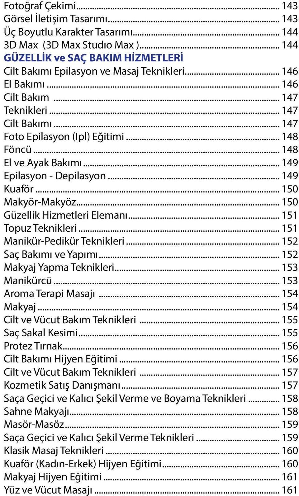 .. 150 Makyör-Makyöz... 150 Güzellik Hizmetleri Elemanı... 151 Topuz Teknikleri... 151 Manikür-Pedikür Teknikleri... 152 Saç Bakımı ve Yapımı... 152 Makyaj Yapma Teknikleri... 153 Manikürcü.