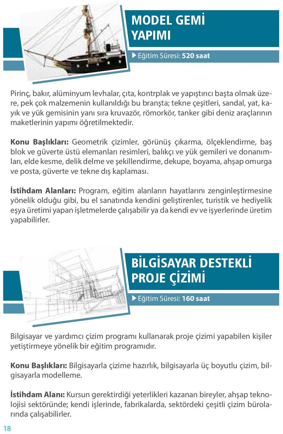 Konu Başlıkları: Geometrik çizimler, görünüş çıkarma, ölçeklendirme, baş blok ve güverte üstü elemanları resimleri, balıkçı ve yük gemileri ve donanımları, elde kesme, delik delme ve şekillendirme,