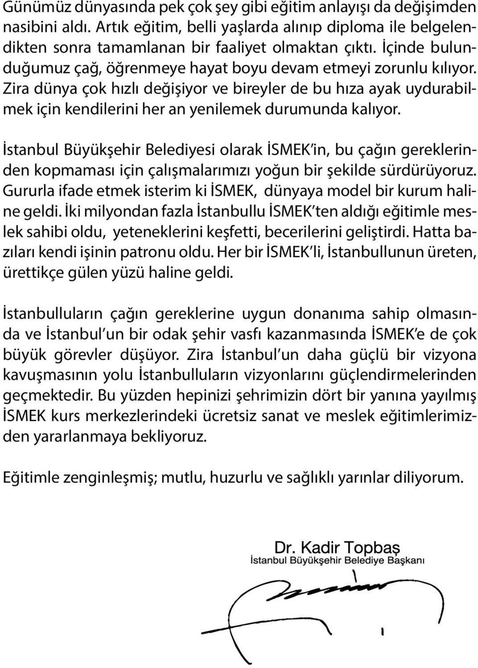 İstanbul Büyükşehir Belediyesi olarak İSMEK in, bu çağın gereklerinden kopmaması için çalışmalarımızı yoğun bir şekilde sürdürüyoruz.