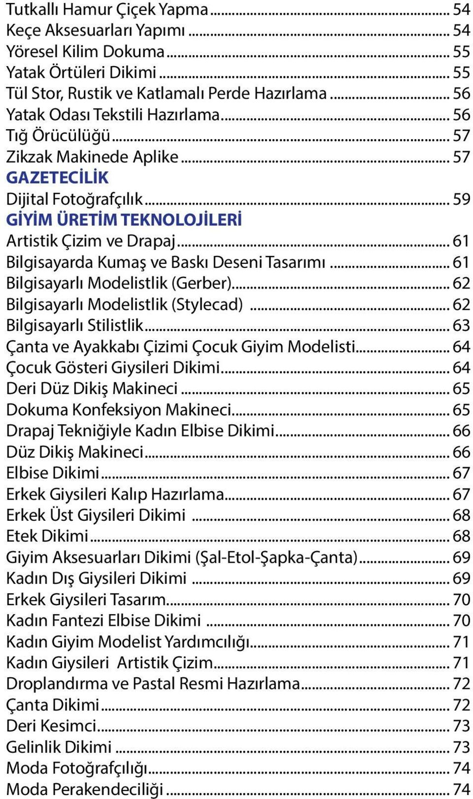 .. 61 Bilgisayarlı Modelistlik (Gerber)... 62 Bilgisayarlı Modelistlik (Stylecad)... 62 Bilgisayarlı Stilistlik... 63 Çanta ve Ayakkabı Çizimi Çocuk Giyim Modelisti... 64 Çocuk Gösteri Giysileri Dikimi.