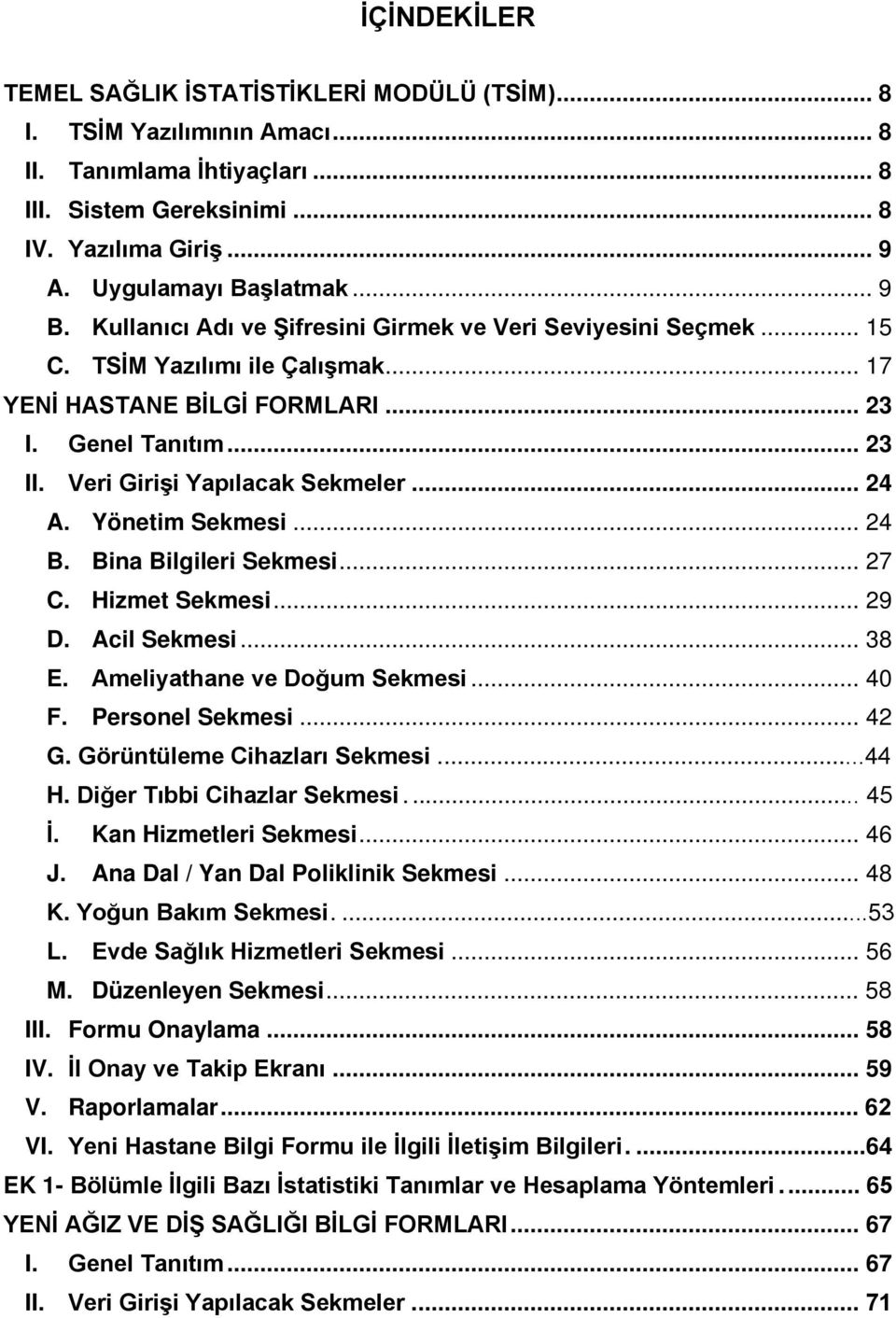 Veri Girişi Yapılacak Sekmeler... 24 A. Yönetim Sekmesi... 24 B. Bina Bilgileri Sekmesi... 27 C. Hizmet Sekmesi... 29 D. Acil Sekmesi... 38 E. Ameliyathane ve Doğum Sekmesi... 40 F. Personel Sekmesi.