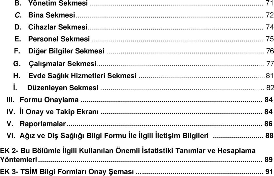 İl Onay ve Takip Ekranı... 84 V. Raporlamalar... 86 VI. Ağız ve Diş Sağlığı Bilgi Formu İle İlgili İletişim Bilgileri.