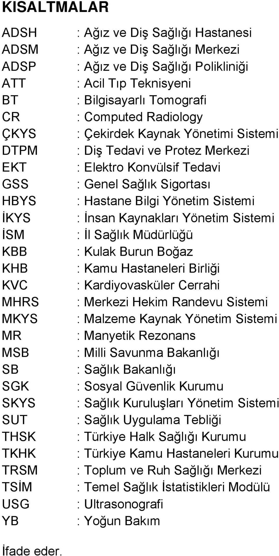 Tedavi : Genel Sağlık Sigortası : Hastane Bilgi Yönetim Sistemi : İnsan Kaynakları Yönetim Sistemi : İl Sağlık Müdürlüğü : Kulak Burun Boğaz : Kamu Hastaneleri Birliği : Kardiyovasküler Cerrahi :