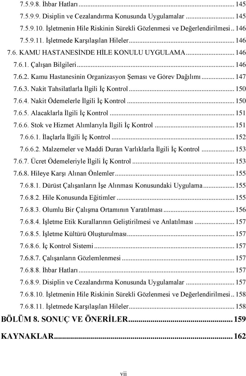 Nakit Tahsilatlarla İlgili İç Kontrol... 150 7.6.4. Nakit Ödemelerle İlgili İç Kontrol... 150 7.6.5. Alacaklarla İlgili İç Kontrol... 151 7.6.6. Stok ve Hizmet Alımlarıyla İlgili İç Kontrol... 151 7.6.6.1. İlaçlarla İlgili İç Kontrol.