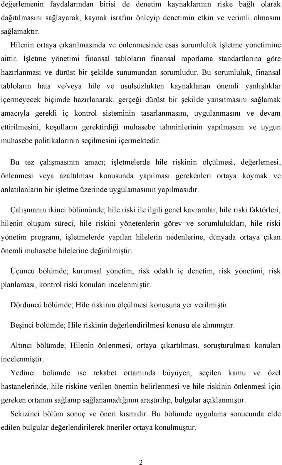 İşletme yönetimi finansal tabloların finansal raporlama standartlarına göre hazırlanması ve dürüst bir şekilde sunumundan sorumludur.