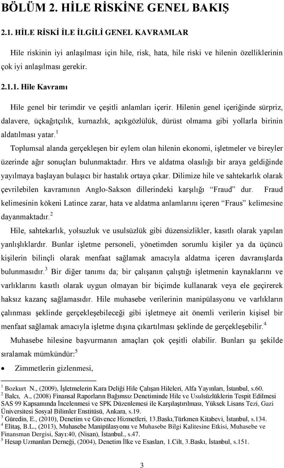 1 Toplumsal alanda gerçekleşen bir eylem olan hilenin ekonomi, işletmeler ve bireyler üzerinde ağır sonuçları bulunmaktadır.