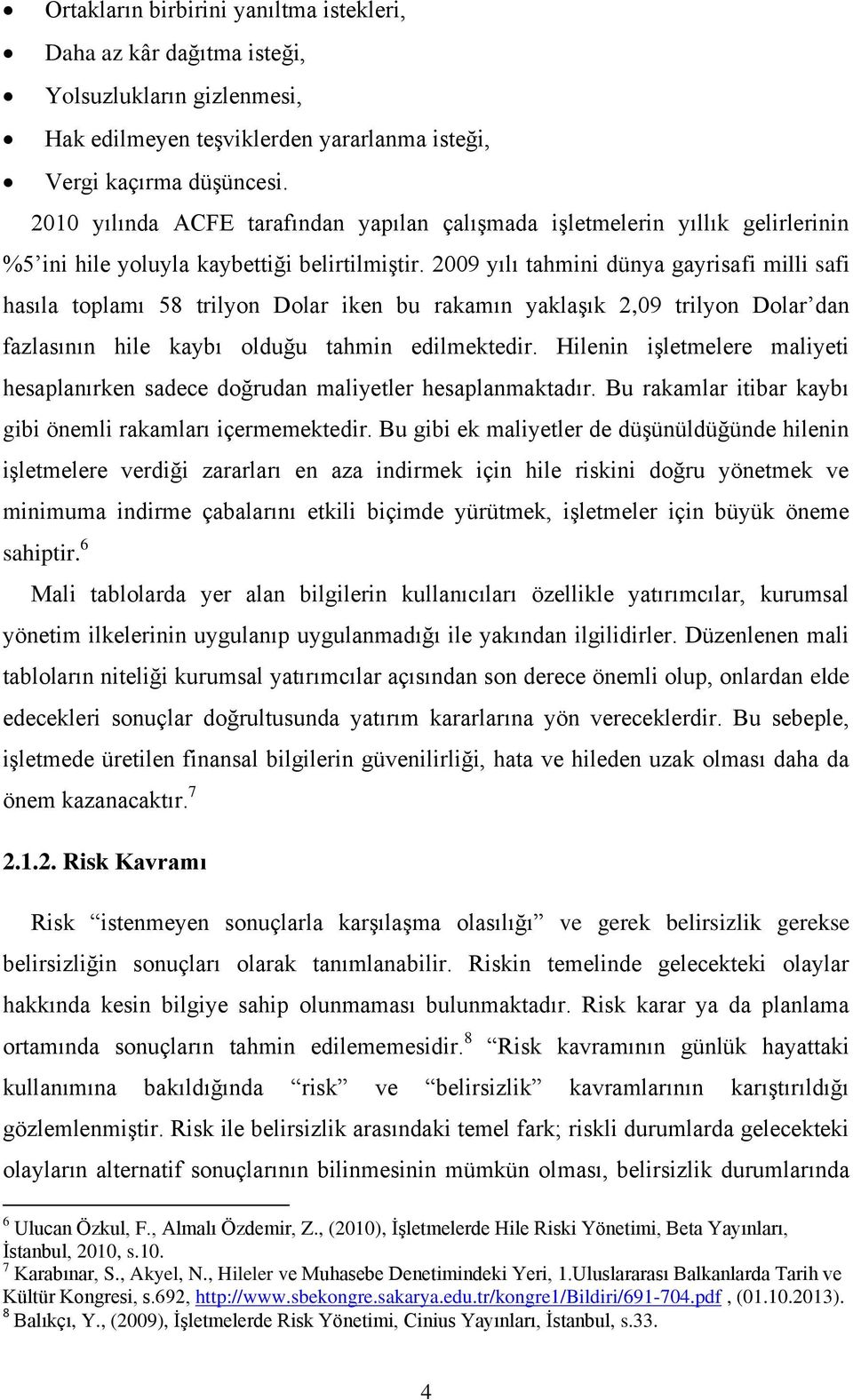 2009 yılı tahmini dünya gayrisafi milli safi hasıla toplamı 58 trilyon Dolar iken bu rakamın yaklaşık 2,09 trilyon Dolar dan fazlasının hile kaybı olduğu tahmin edilmektedir.