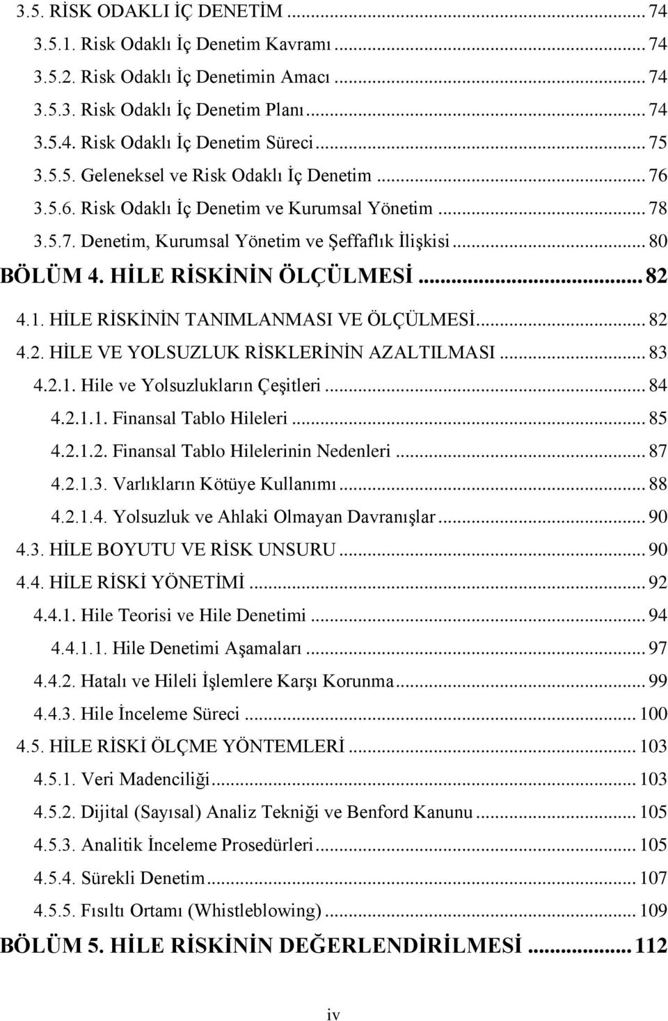 HİLE RİSKİNİN ÖLÇÜLMESİ... 82 4.1. HİLE RİSKİNİN TANIMLANMASI VE ÖLÇÜLMESİ... 82 4.2. HİLE VE YOLSUZLUK RİSKLERİNİN AZALTILMASI... 83 4.2.1. Hile ve Yolsuzlukların Çeşitleri... 84 4.2.1.1. Finansal Tablo Hileleri.