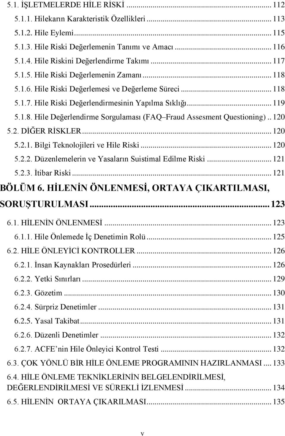 .. 119 5.1.8. Hile Değerlendirme Sorgulaması (FAQ Fraud Assesment Questioning).. 120 5.2. DİĞER RİSKLER... 120 5.2.1. Bilgi Teknolojileri ve Hile Riski... 120 5.2.2. Düzenlemelerin ve Yasaların Suistimal Edilme Riski.