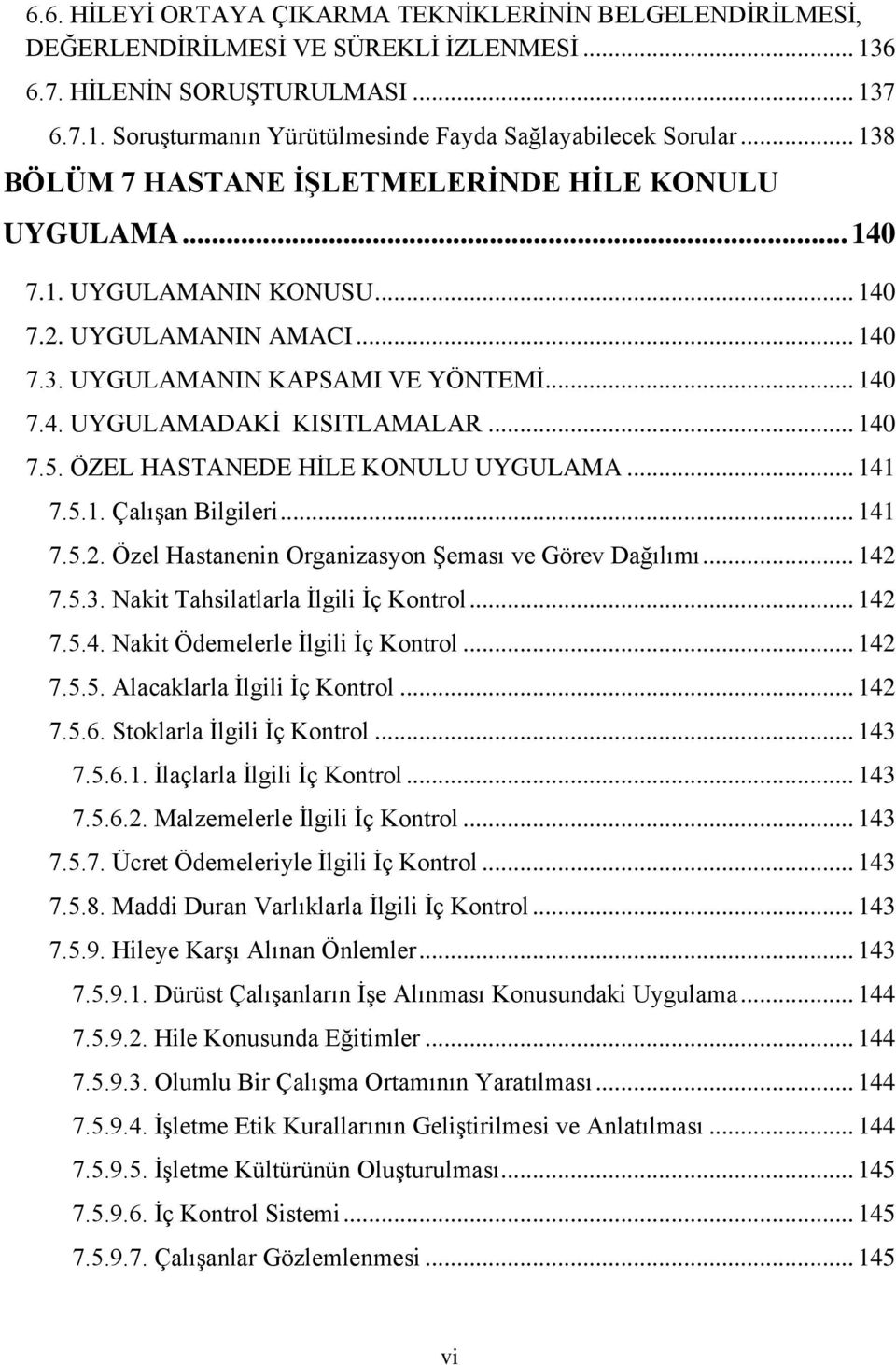 .. 140 7.5. ÖZEL HASTANEDE HİLE KONULU UYGULAMA... 141 7.5.1. Çalışan Bilgileri... 141 7.5.2. Özel Hastanenin Organizasyon Şeması ve Görev Dağılımı... 142 7.5.3. Nakit Tahsilatlarla İlgili İç Kontrol.