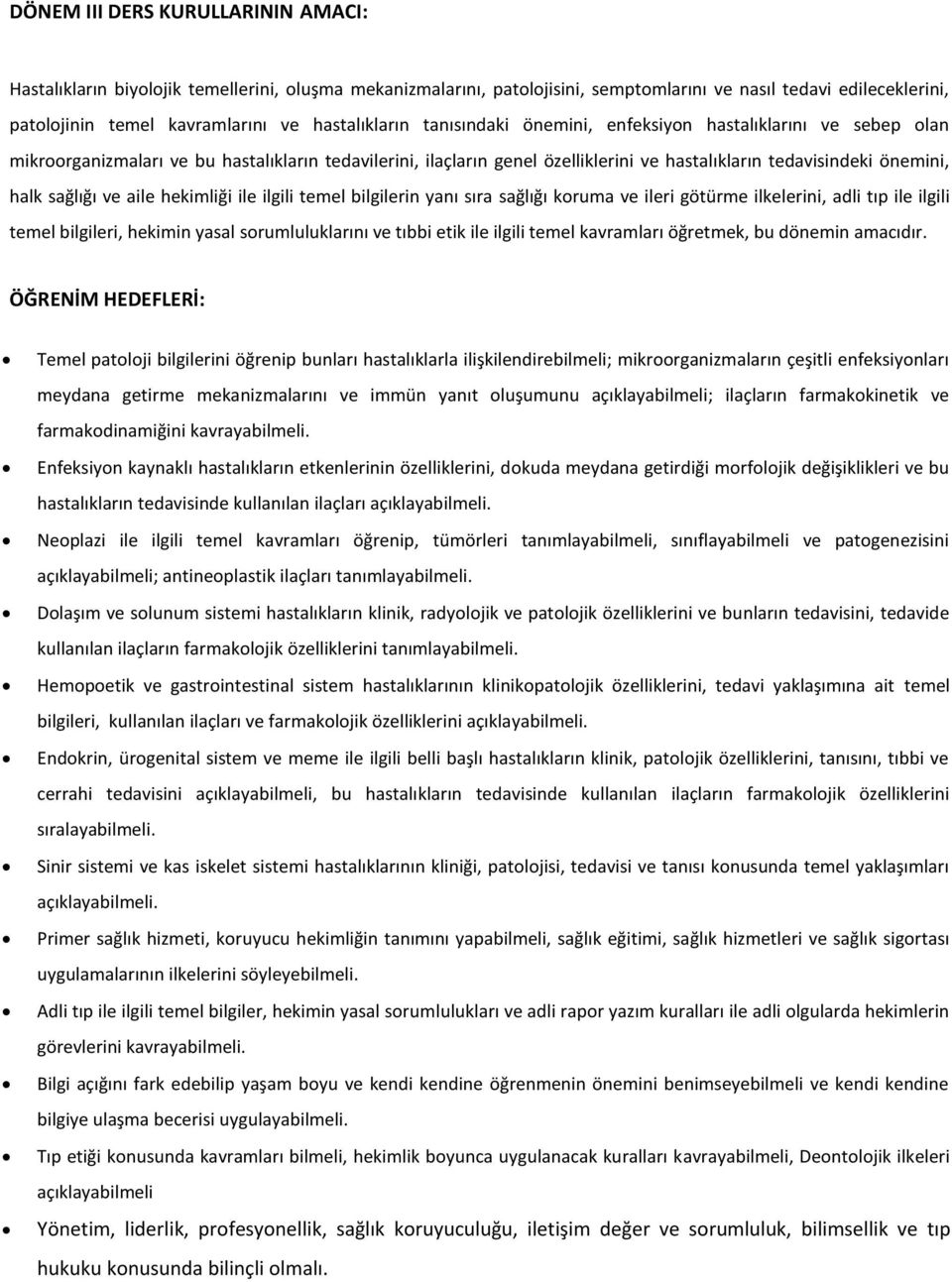 halk sağlığı ve aile hekimliği ile ilgili temel bilgilerin yanı sıra sağlığı koruma ve ileri götürme ilkelerini, adli tıp ile ilgili temel bilgileri, hekimin yasal sorumluluklarını ve tıbbi etik ile