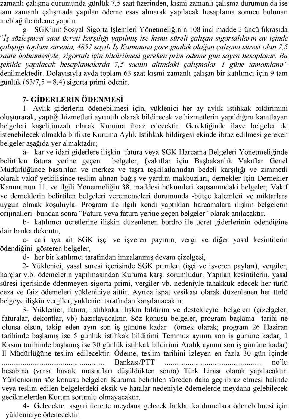 sürenin, 4857 sayılı İş Kanununa göre günlük olağan çalışma süresi olan 7,5 saate bölünmesiyle, sigortalı için bildirilmesi gereken prim ödeme gün sayısı hesaplanır.