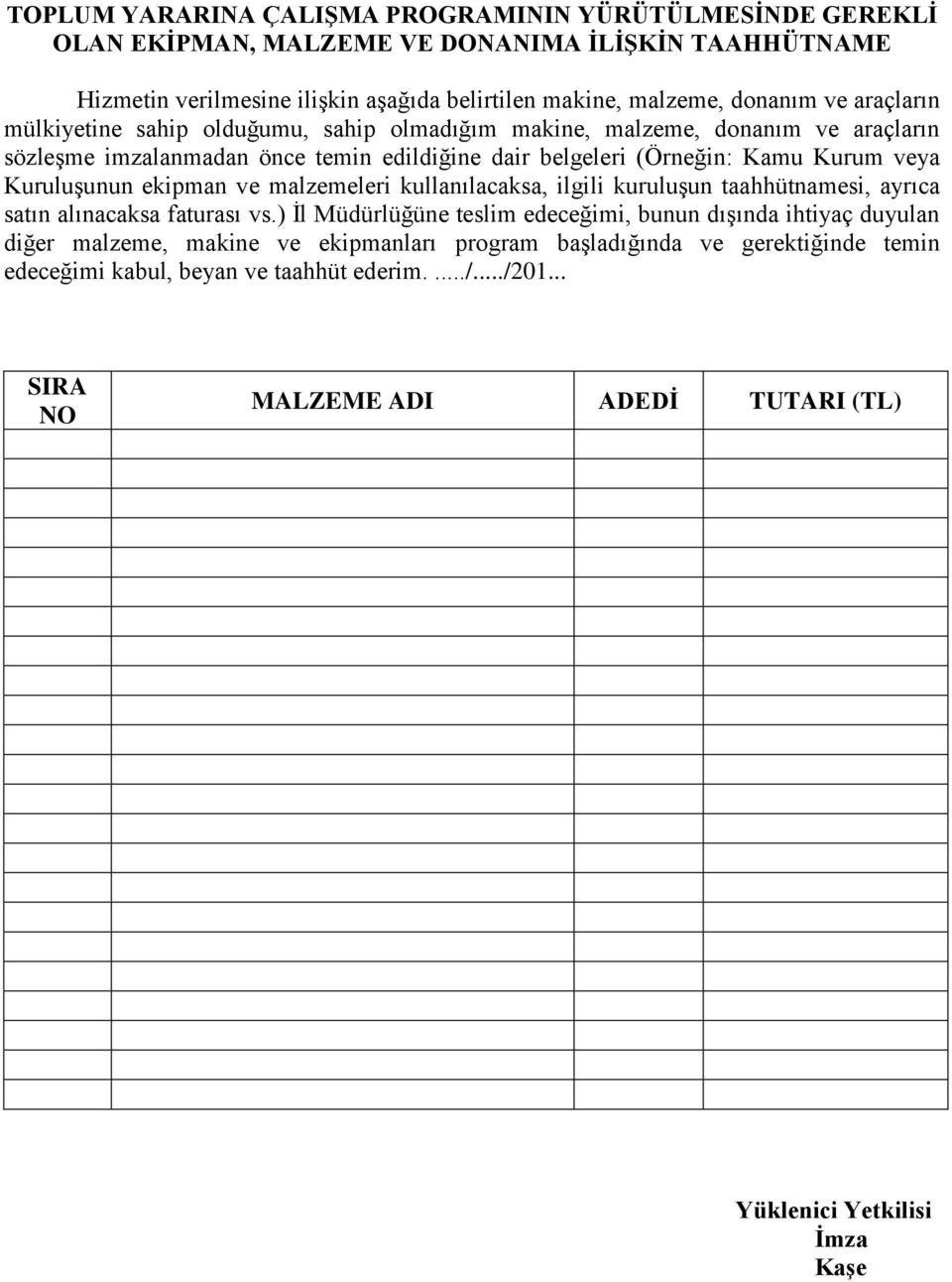 ekipman ve malzemeleri kullanılacaksa, ilgili kuruluģun taahhütnamesi, ayrıca satın alınacaksa faturası vs.