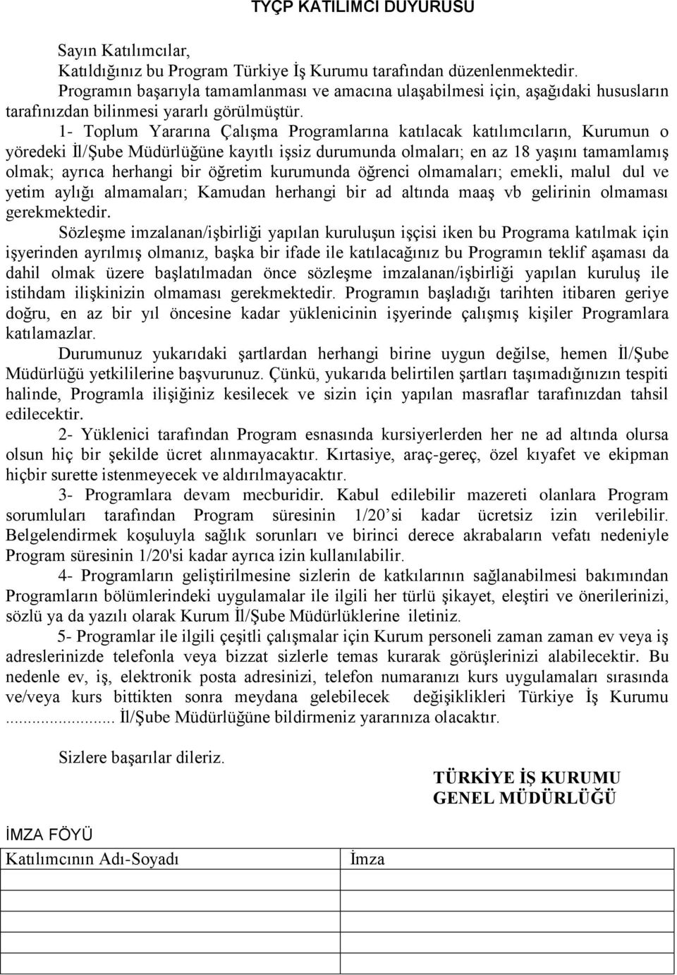 1- Toplum Yararına ÇalıĢma Programlarına katılacak katılımcıların, Kurumun o yöredeki Ġl/ġube Müdürlüğüne kayıtlı iģsiz durumunda olmaları; en az 18 yaģını tamamlamıģ olmak; ayrıca herhangi bir