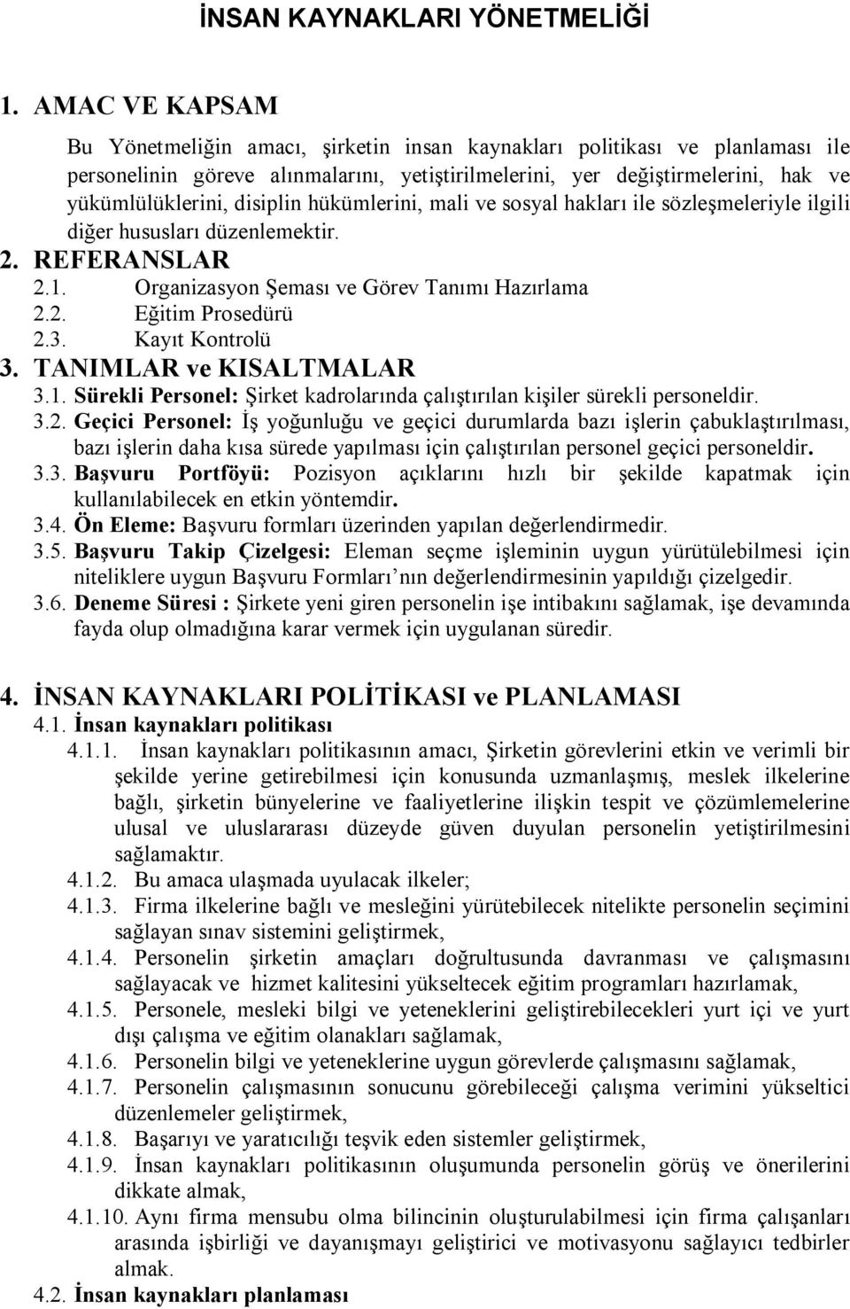 disiplin hükümlerini, mali ve sosyal hakları ile sözleşmeleriyle ilgili diğer hususları düzenlemektir. 2. REFERANSLAR 2.1. Organizasyon Şeması ve Görev Tanımı Hazırlama 2.2. Eğitim Prosedürü 2.3.