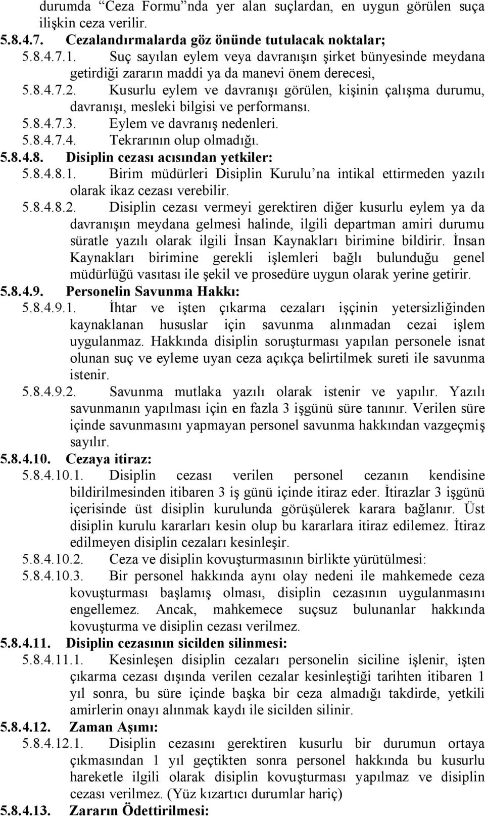 Kusurlu eylem ve davranışı görülen, kişinin çalışma durumu, davranışı, mesleki bilgisi ve performansı. 5.8.4.7.3. Eylem ve davranış nedenleri. 5.8.4.7.4. Tekrarının olup olmadığı. 5.8.4.8. Disiplin cezası acısından yetkiler: 5.