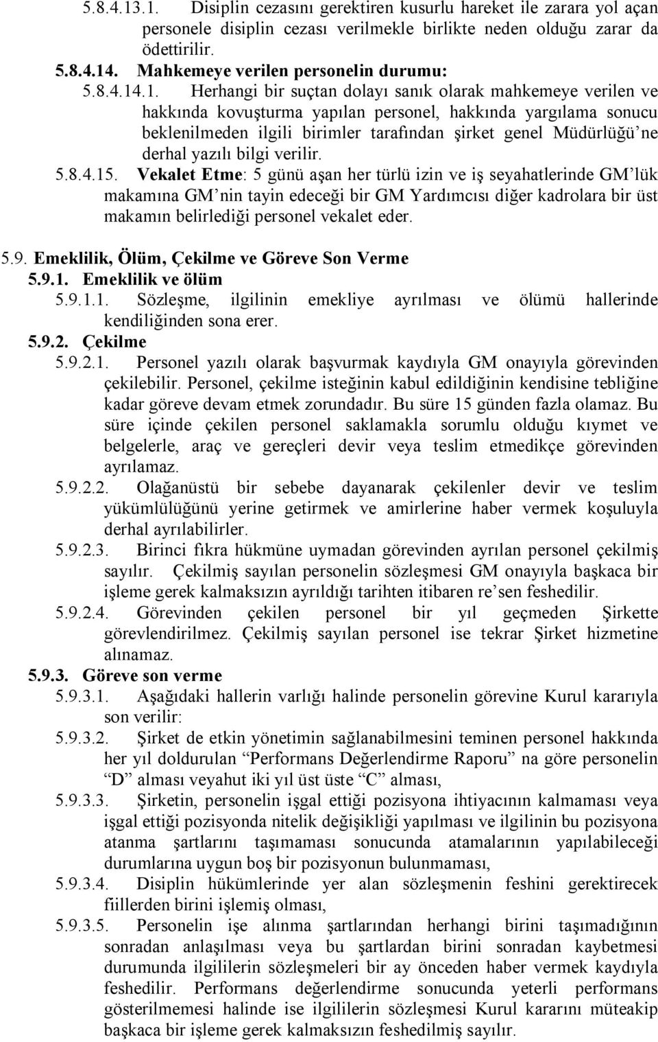 .1. Herhangi bir suçtan dolayı sanık olarak mahkemeye verilen ve hakkında kovuşturma yapılan personel, hakkında yargılama sonucu beklenilmeden ilgili birimler tarafından şirket genel Müdürlüğü ne