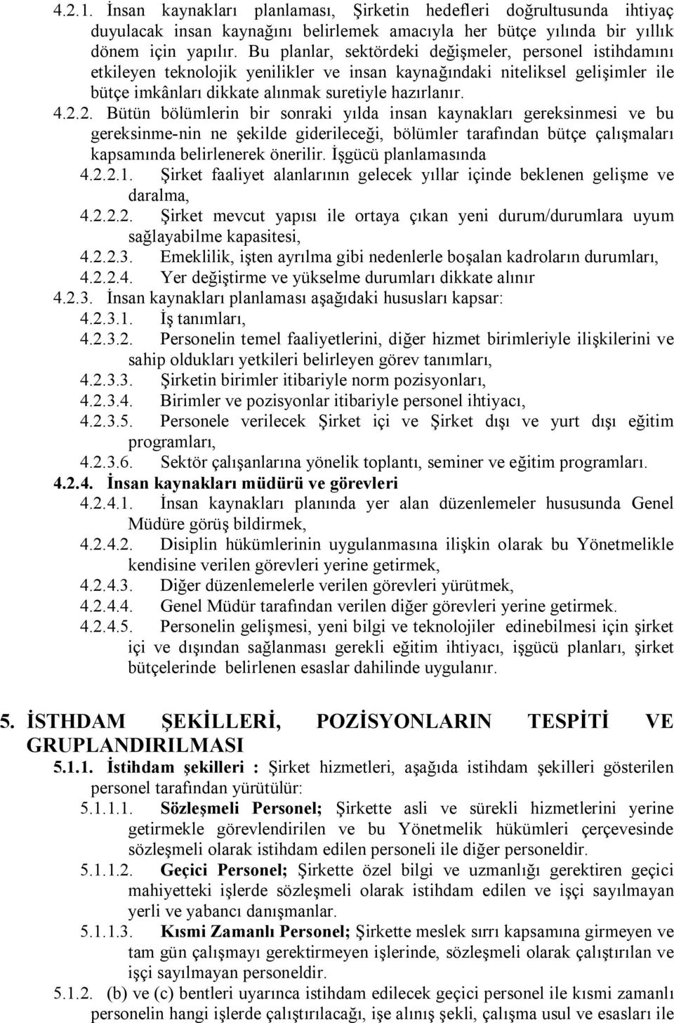 2. Bütün bölümlerin bir sonraki yılda insan kaynakları gereksinmesi ve bu gereksinme-nin ne şekilde giderileceği, bölümler tarafından bütçe çalışmaları kapsamında belirlenerek önerilir.