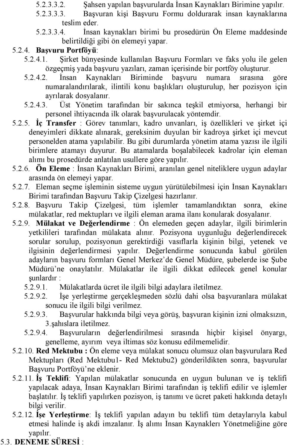 Şirket bünyesinde kullanılan Başvuru Formları ve faks yolu ile gelen özgeçmiş yada başvuru yazıları, zaman içerisinde bir portföy oluşturur. 5.2.