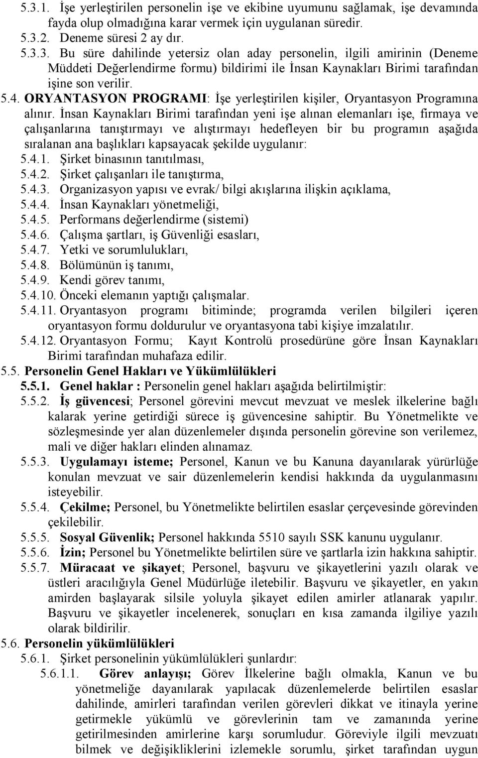 İnsan Kaynakları Birimi tarafından yeni işe alınan elemanları işe, firmaya ve çalışanlarına tanıştırmayı ve alıştırmayı hedefleyen bir bu programın aşağıda sıralanan ana başlıkları kapsayacak şekilde