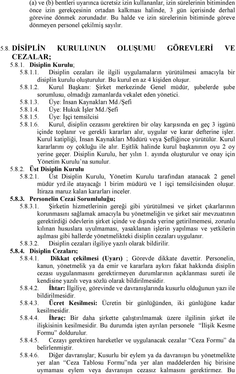 Disiplin Kurulu; 5.8.1.1. Disiplin cezaları ile ilgili uygulamaların yürütülmesi amacıyla bir disiplin kurulu oluşturulur. Bu kurul en az 4 kişiden oluşur. 5.8.1.2.