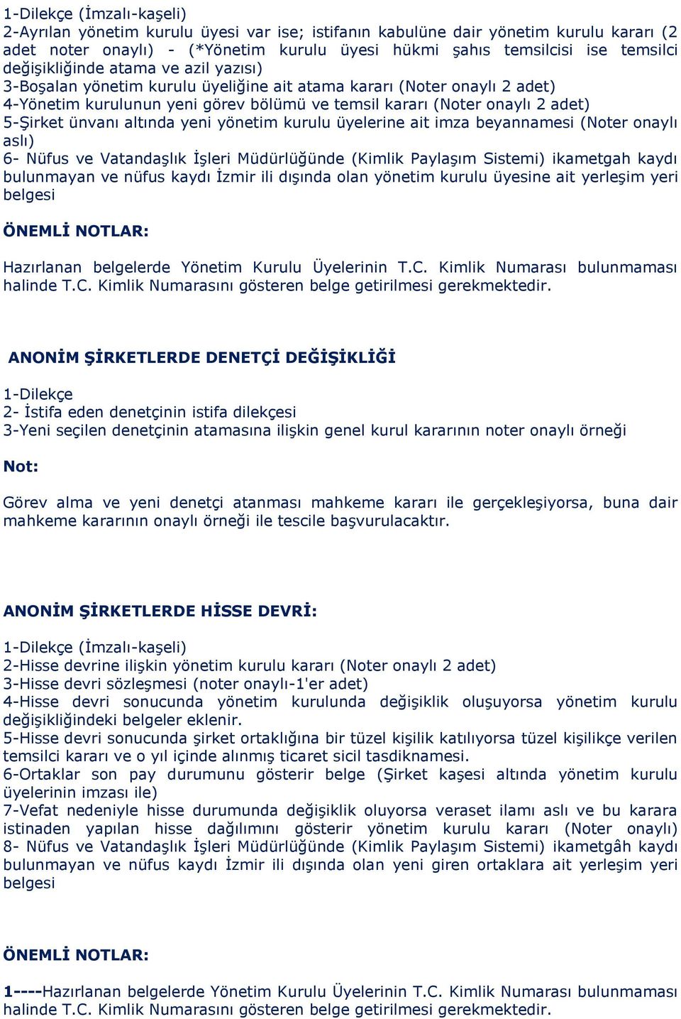 ünvanı altında yeni yönetim kurulu üyelerine ait imza beyannamesi (Noter onaylı aslı) 6- Nüfus ve Vatandaşlık İşleri Müdürlüğünde (Kimlik Paylaşım Sistemi) ikametgah kaydı bulunmayan ve nüfus kaydı