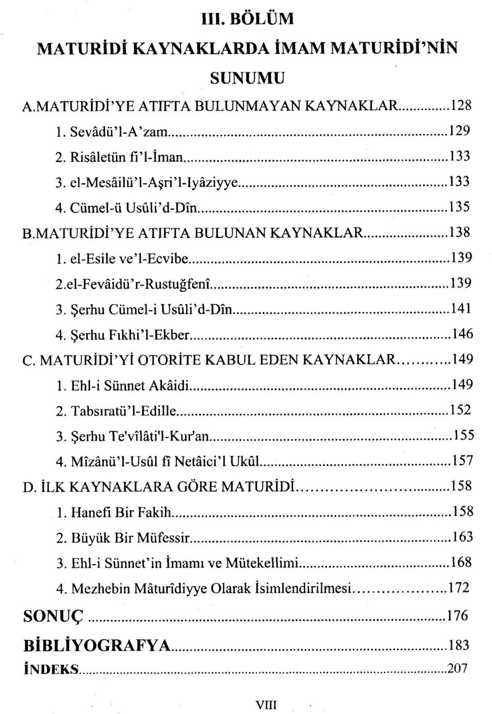 MATURİDİ'Yİ OTORİTE KABUL EDEN KAYNAKLAR 149 l.ehl-i Sünnet Akaidi 149 2. TabsıratüT-Edille 152 3. Şerhu Te'vîlâti'l-Kur'an...155 4. Mîzânü'l-Usûl fî Netâici'l Ukûl 157 D.