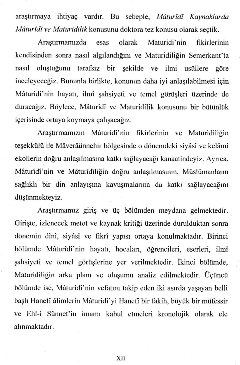 Bununla birlikte, konunun daha iyi anlaşılabilmesi için Mâturidî'nin hayatı, ilmî şahsiyeti ve temel görüşleri üzerinde de duracağız.