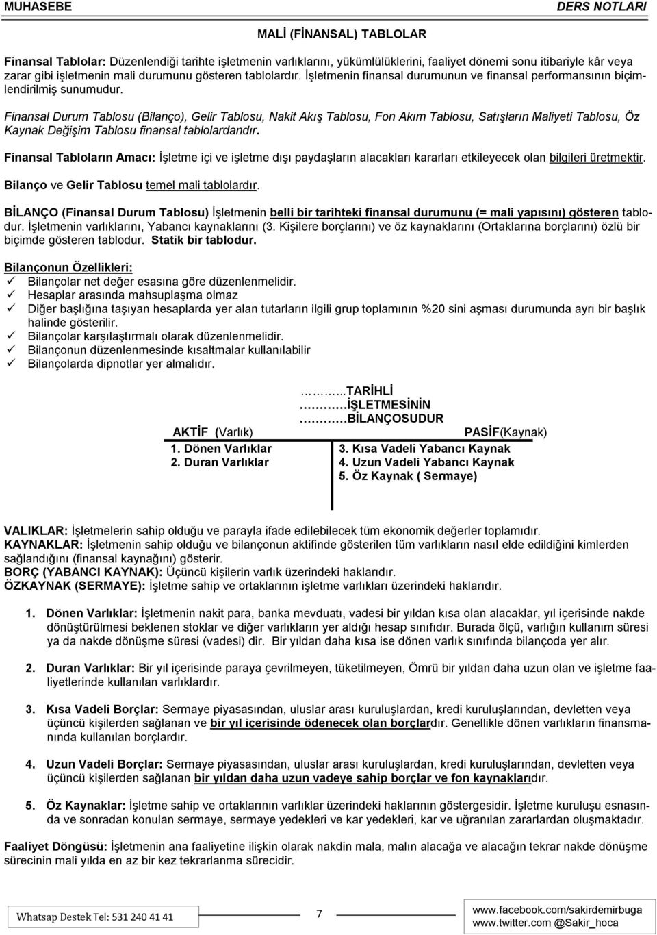 Finansal Durum Tablosu (Bilanço), Gelir Tablosu, Nakit Akış Tablosu, Fon Akım Tablosu, Satışların Maliyeti Tablosu, Öz Kaynak Değişim Tablosu finansal tablolardandır.