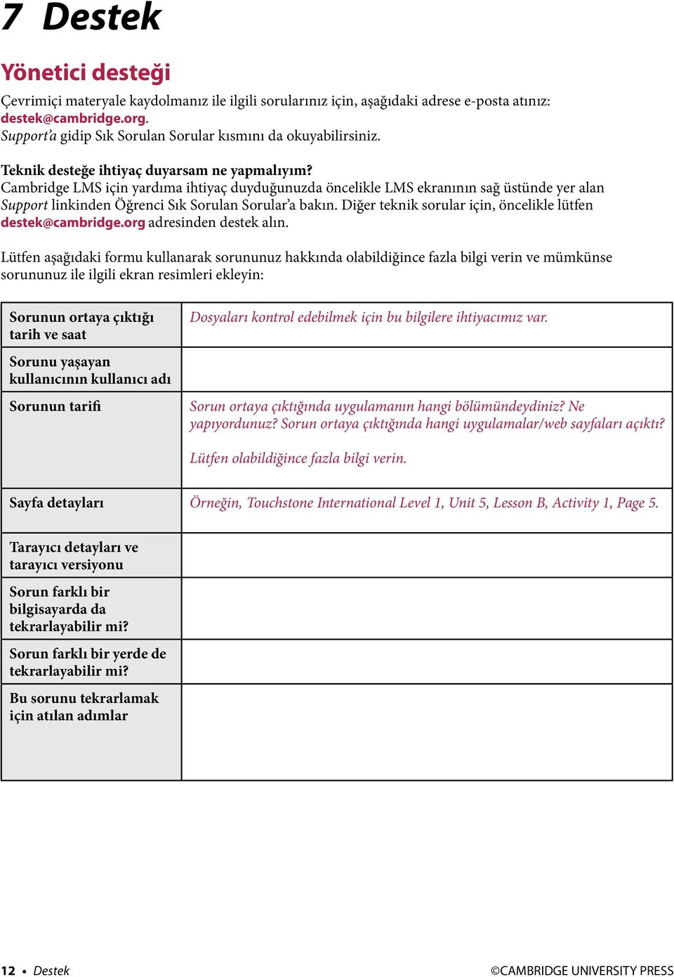 Cambridge LMS için yardıma ihtiyaç duyduğunuzda öncelikle LMS ekranının sağ üstünde yer alan Support linkinden Öğrenci Sık Sorulan Sorular a bakın.