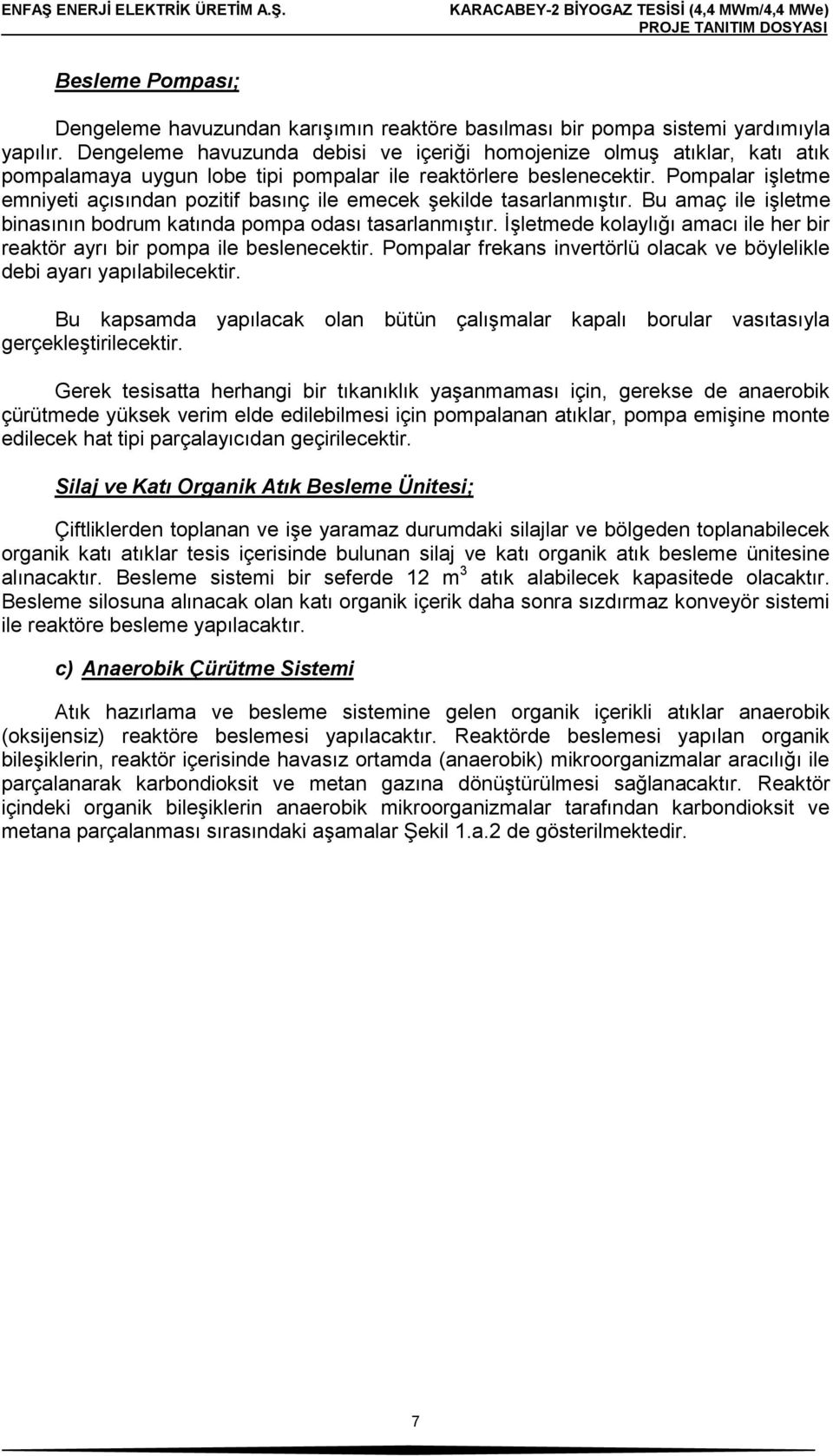 Pompalar işletme emniyeti açısından pozitif basınç ile emecek şekilde tasarlanmıştır. Bu amaç ile işletme binasının bodrum katında pompa odası tasarlanmıştır.