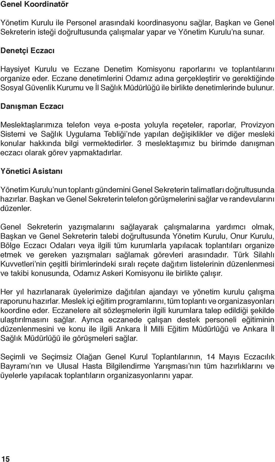 Eczane denetimlerini Odamız adına gerçekleştirir ve gerektiğinde Sosyal Güvenlik Kurumu ve İl Sağlık Müdürlüğü ile birlikte denetimlerinde bulunur.