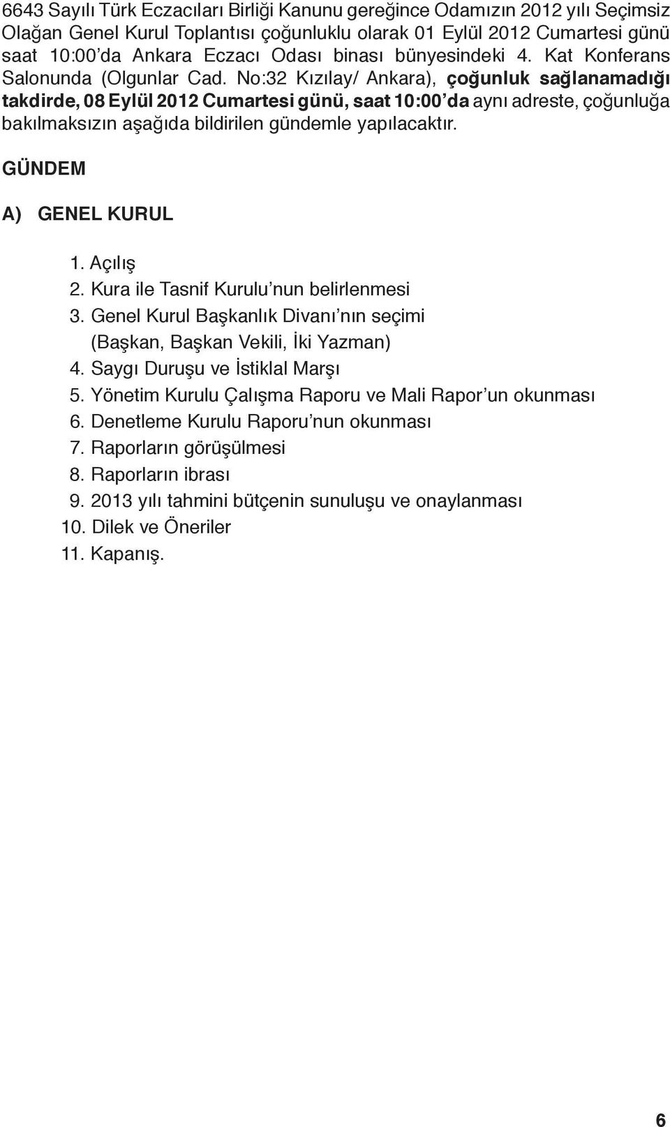 No:32 Kızılay/ Ankara), çoğunluk sağlanamadığı takdirde, 08 Eylül 2012 Cumartesi günü, saat 10:00 da aynı adreste, çoğunluğa bakılmaksızın aşağıda bildirilen gündemle yapılacaktır.