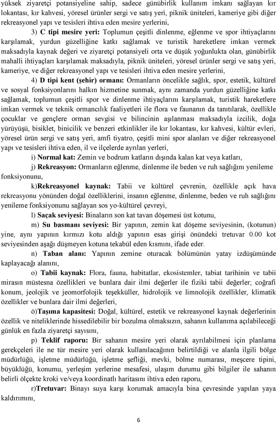 imkan vermek maksadıyla kaynak değeri ve ziyaretçi potansiyeli orta ve düşük yoğunlukta olan, günübirlik mahalli ihtiyaçları karşılamak maksadıyla, piknik üniteleri, yöresel ürünler sergi ve satış