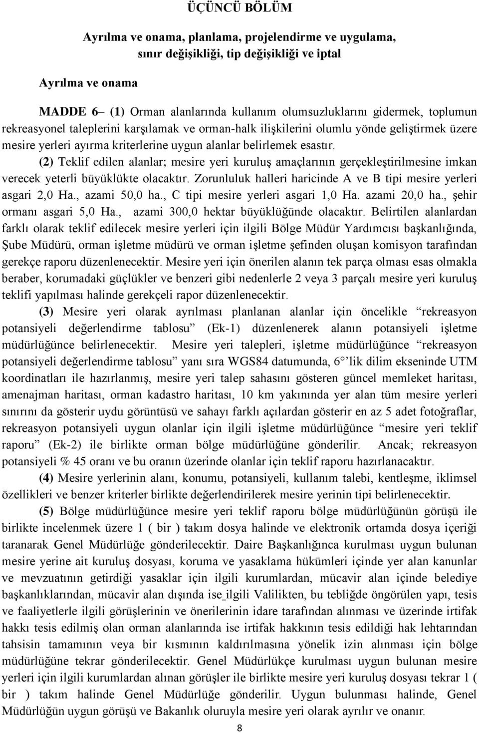 (2) Teklif edilen alanlar; mesire yeri kuruluş amaçlarının gerçekleştirilmesine imkan verecek yeterli büyüklükte olacaktır. Zorunluluk halleri haricinde A ve B tipi mesire yerleri asgari 2,0 Ha.