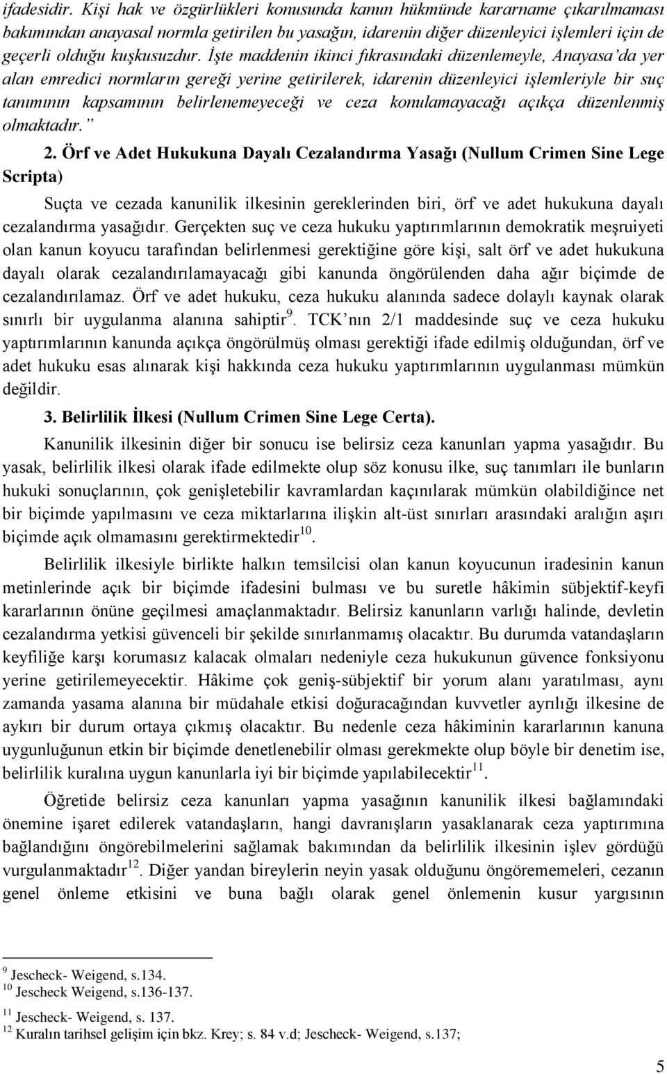 İşte maddenin ikinci fıkrasındaki düzenlemeyle, Anayasa da yer alan emredici normların gereği yerine getirilerek, idarenin düzenleyici işlemleriyle bir suç tanımının kapsamının belirlenemeyeceği ve