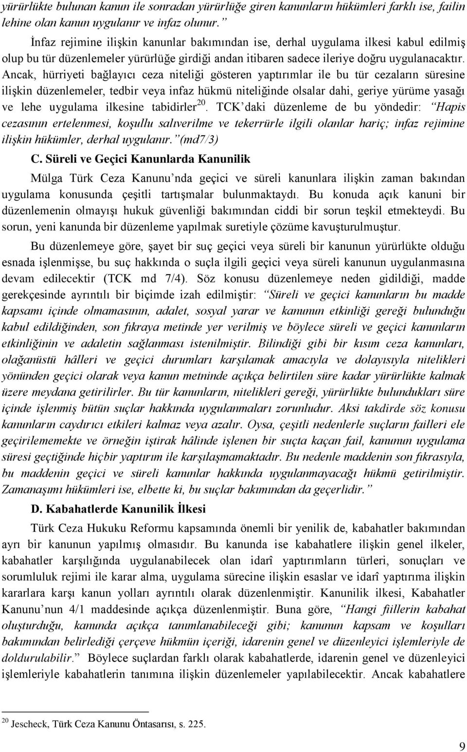 Ancak, hürriyeti bağlayıcı ceza niteliği gösteren yaptırımlar ile bu tür cezaların süresine ilişkin düzenlemeler, tedbir veya infaz hükmü niteliğinde olsalar dahi, geriye yürüme yasağı ve lehe