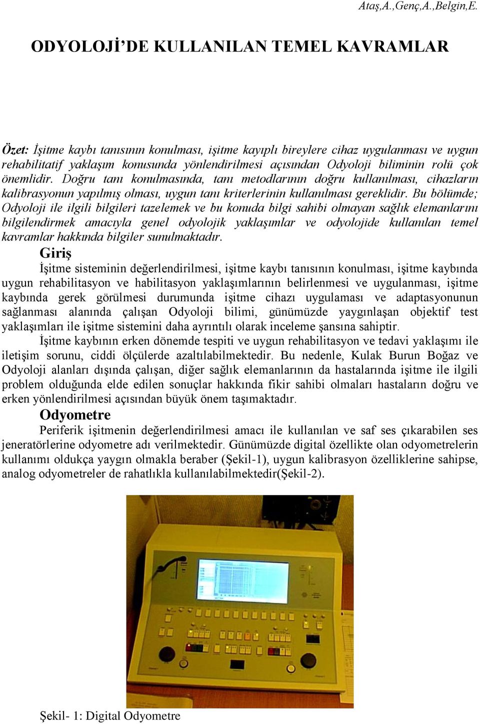 Bu bölümde; Odyoloji ile ilgili bilgileri tazelemek ve bu konuda bilgi sahibi olmayan sağlık elemanlarını bilgilendirmek amacıyla genel odyolojik yaklaşımlar ve odyolojide kullanılan temel kavramlar