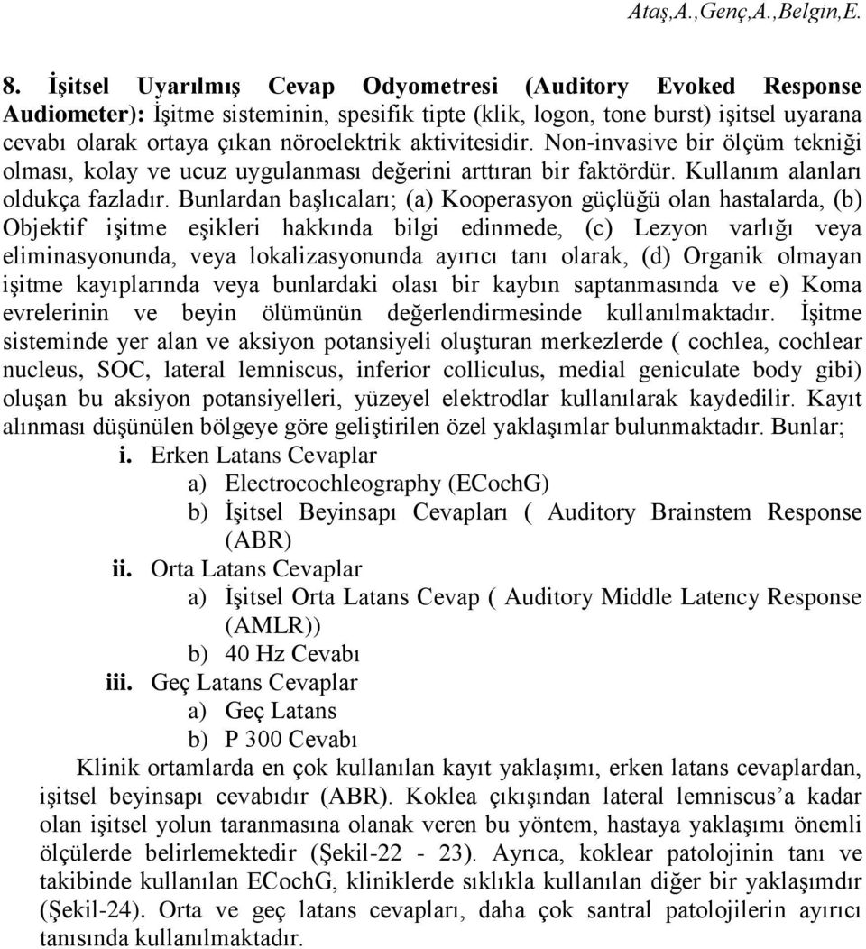 Bunlardan başlıcaları; (a) Kooperasyon güçlüğü olan hastalarda, (b) Objektif işitme eşikleri hakkında bilgi edinmede, (c) Lezyon varlığı veya eliminasyonunda, veya lokalizasyonunda ayırıcı tanı