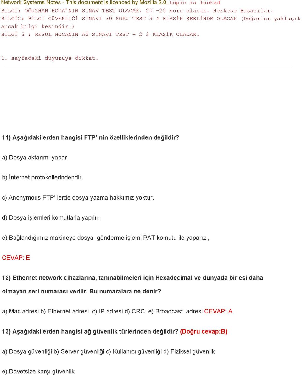 , CEVAP: E 12) Ethernet network cihazlarına, tanınabilmeleri için Hexadecimal ve dünyada bir eşi daha olmayan seri numarası verilir. Bu numaralara ne denir?