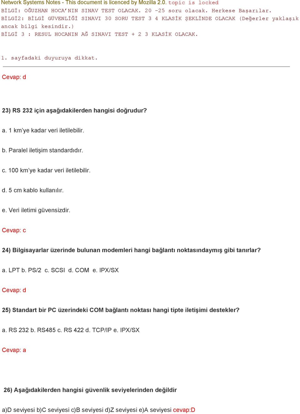 Cevap: c 24) Bilgisayarlar üzerinde bulunan modemleri hangi bağlantı noktasındaymış gibi tanırlar? a. LPT b. PS/2 c. SCSI d. COM e.