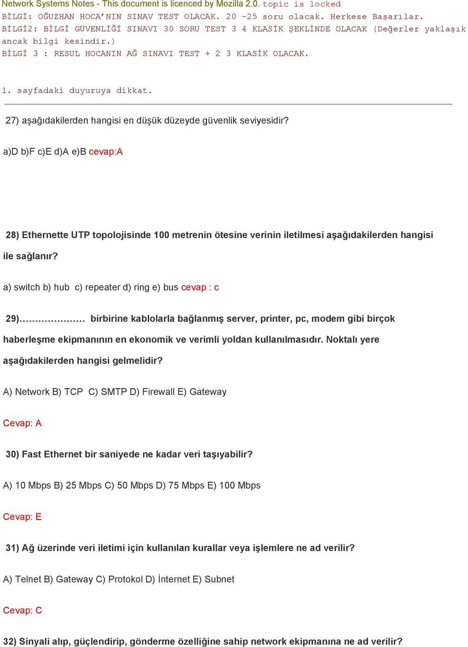 a) switch b) hub c) repeater d) ring e) bus cevap : c 29) birbirine kablolarla bağlanmış server, printer, pc, modem gibi birçok haberleşme ekipmanının en ekonomik ve verimli yoldan kullanılmasıdır.