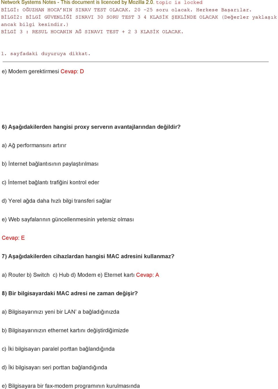 güncellenmesinin yetersiz olması Cevap: E 7) Aşağıdakilerden cihazlardan hangisi MAC adresini kullanmaz?