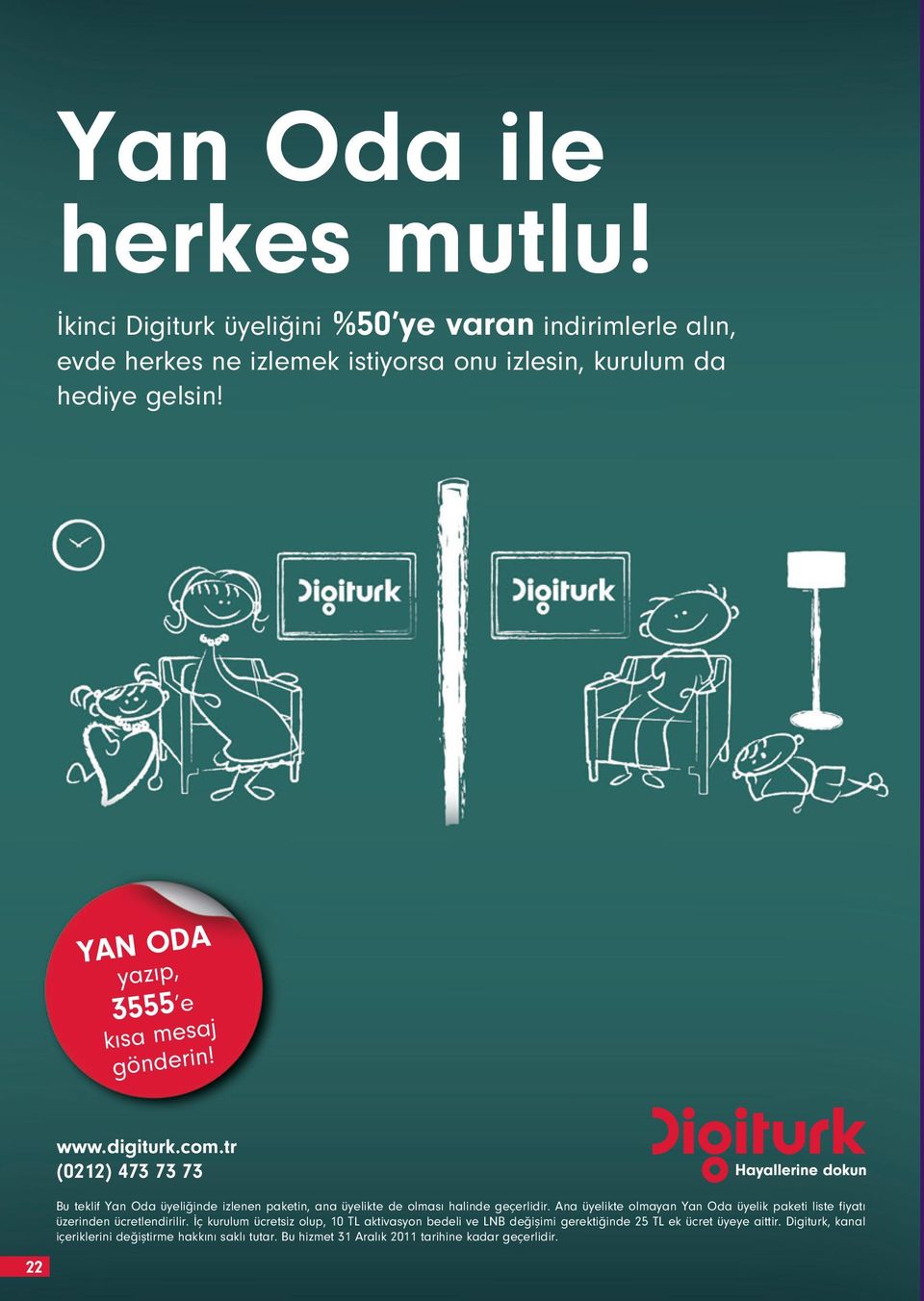 tr (0212) 473 73 73 Bu teklif Yan Oda üyeliğinde izlenen paketin, ana üyelikte de olması halinde geçerlidir.