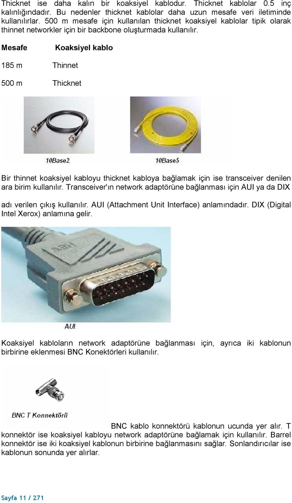 Mesafe Koaksiyel kablo 185 m Thinnet 500 m Thicknet Bir thinnet koaksiyel kabloyu thicknet kabloya bağlamak için ise transceiver denilen ara birim kullanılır.