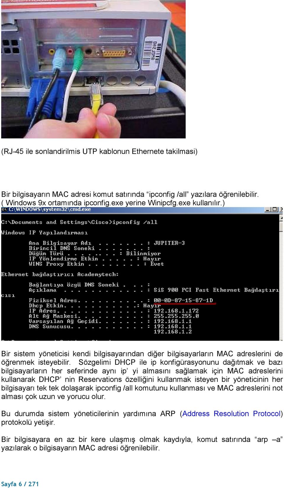 Sözgelimi DHCP ile ip konfigürasyonunu dağıtmak ve bazı bilgisayarların her seferinde aynı ip yi almasını sağlamak için MAC adreslerini kullanarak DHCP nin Reservations özelliğini kullanmak isteyen